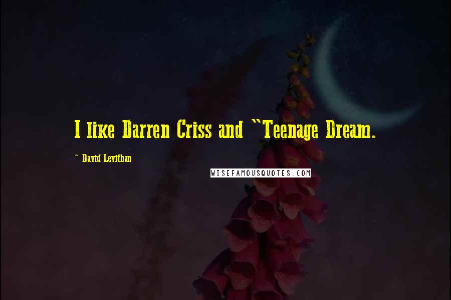 David Levithan Quotes: I like Darren Criss and "Teenage Dream.