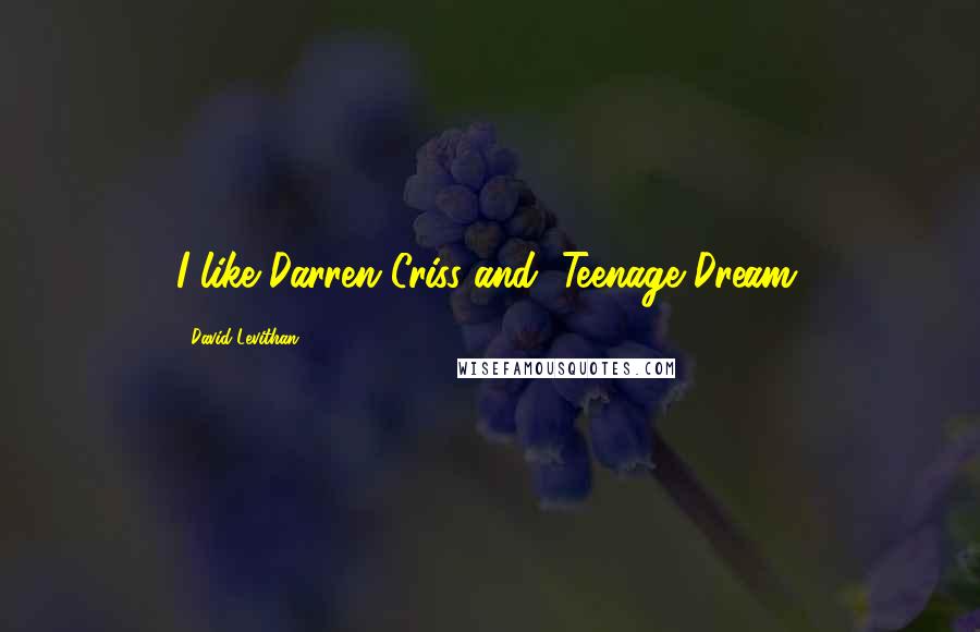 David Levithan Quotes: I like Darren Criss and "Teenage Dream.