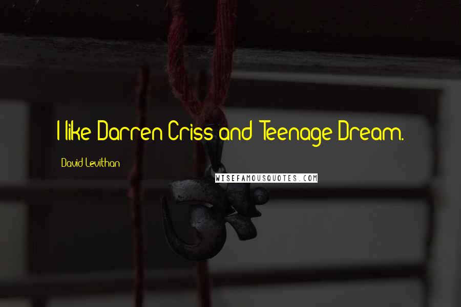 David Levithan Quotes: I like Darren Criss and "Teenage Dream.