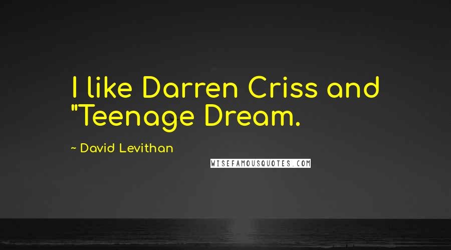 David Levithan Quotes: I like Darren Criss and "Teenage Dream.