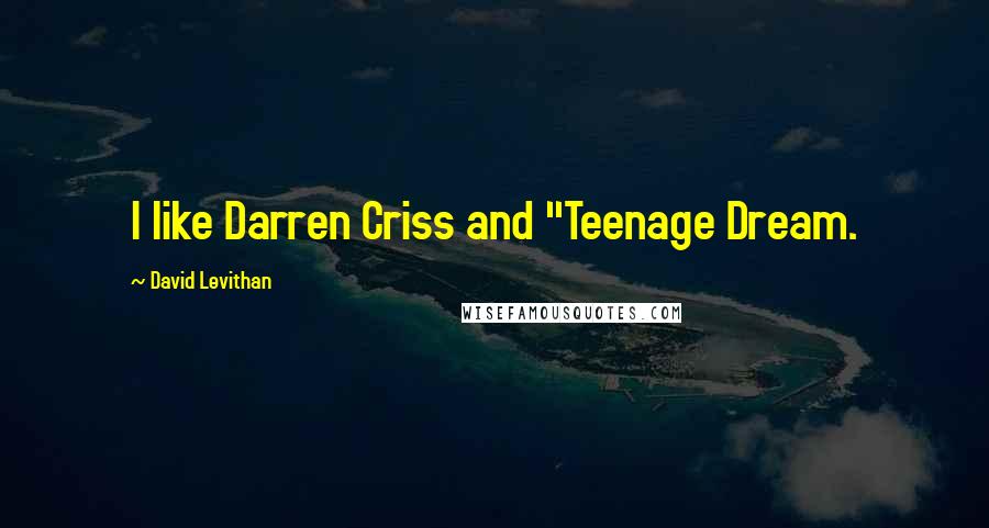 David Levithan Quotes: I like Darren Criss and "Teenage Dream.