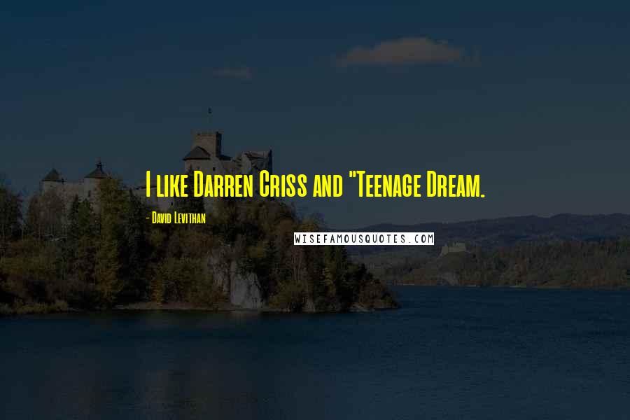 David Levithan Quotes: I like Darren Criss and "Teenage Dream.