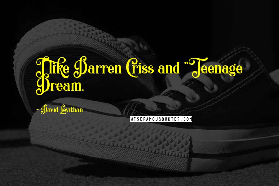 David Levithan Quotes: I like Darren Criss and "Teenage Dream.