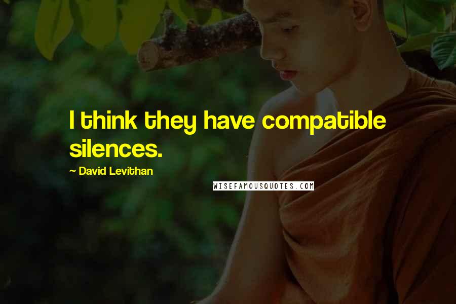 David Levithan Quotes: I think they have compatible silences.