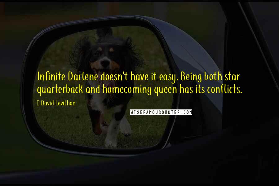 David Levithan Quotes: Infinite Darlene doesn't have it easy. Being both star quarterback and homecoming queen has its conflicts.