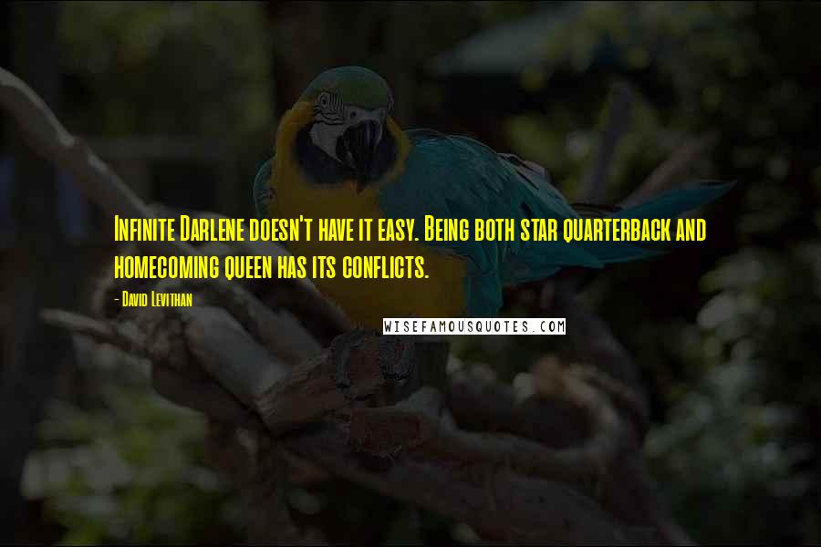 David Levithan Quotes: Infinite Darlene doesn't have it easy. Being both star quarterback and homecoming queen has its conflicts.