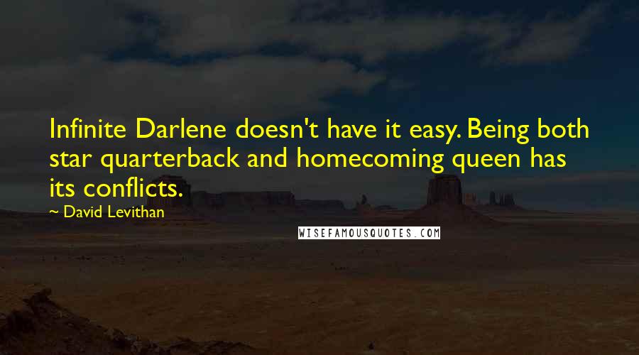 David Levithan Quotes: Infinite Darlene doesn't have it easy. Being both star quarterback and homecoming queen has its conflicts.