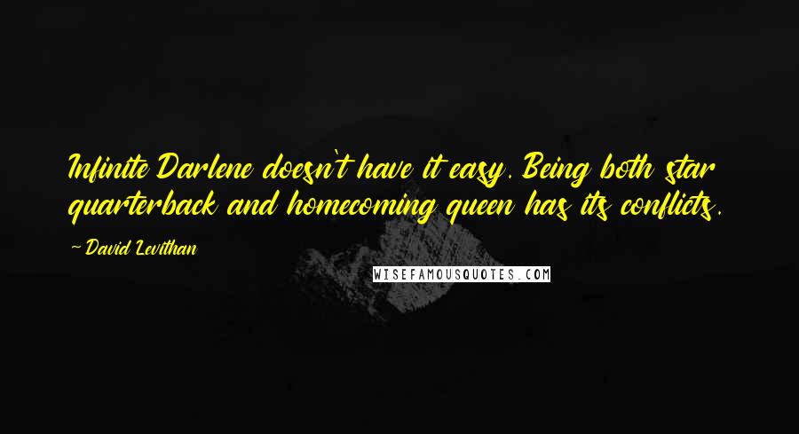 David Levithan Quotes: Infinite Darlene doesn't have it easy. Being both star quarterback and homecoming queen has its conflicts.