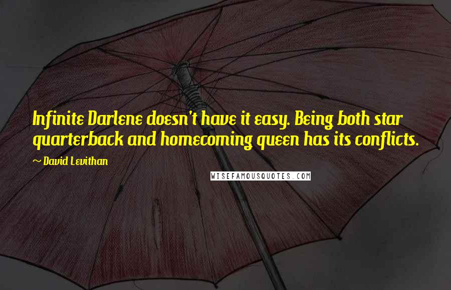 David Levithan Quotes: Infinite Darlene doesn't have it easy. Being both star quarterback and homecoming queen has its conflicts.