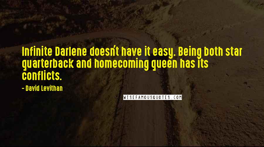 David Levithan Quotes: Infinite Darlene doesn't have it easy. Being both star quarterback and homecoming queen has its conflicts.