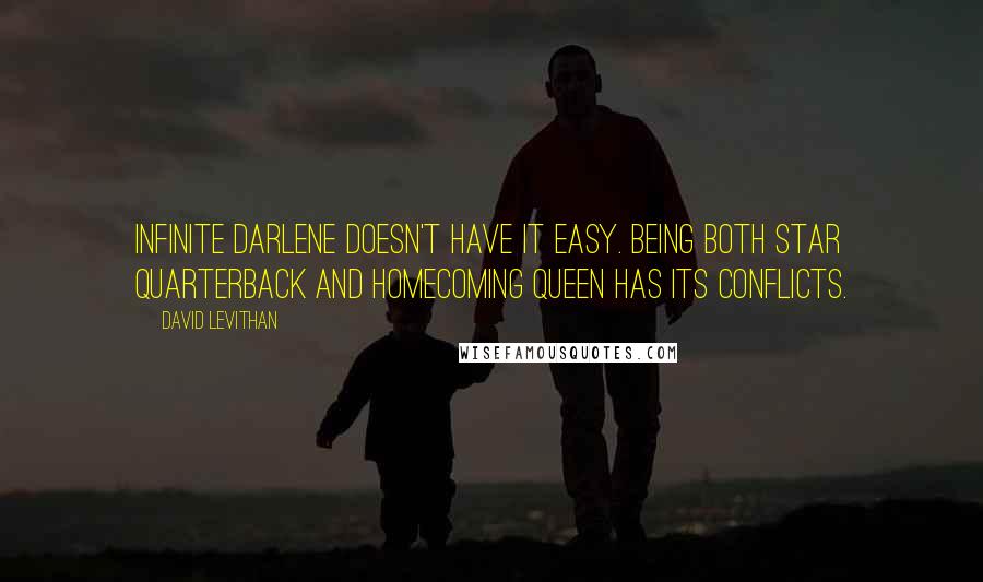 David Levithan Quotes: Infinite Darlene doesn't have it easy. Being both star quarterback and homecoming queen has its conflicts.