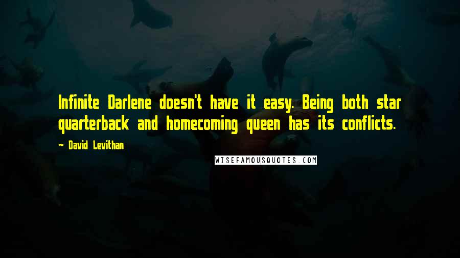 David Levithan Quotes: Infinite Darlene doesn't have it easy. Being both star quarterback and homecoming queen has its conflicts.