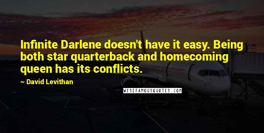 David Levithan Quotes: Infinite Darlene doesn't have it easy. Being both star quarterback and homecoming queen has its conflicts.