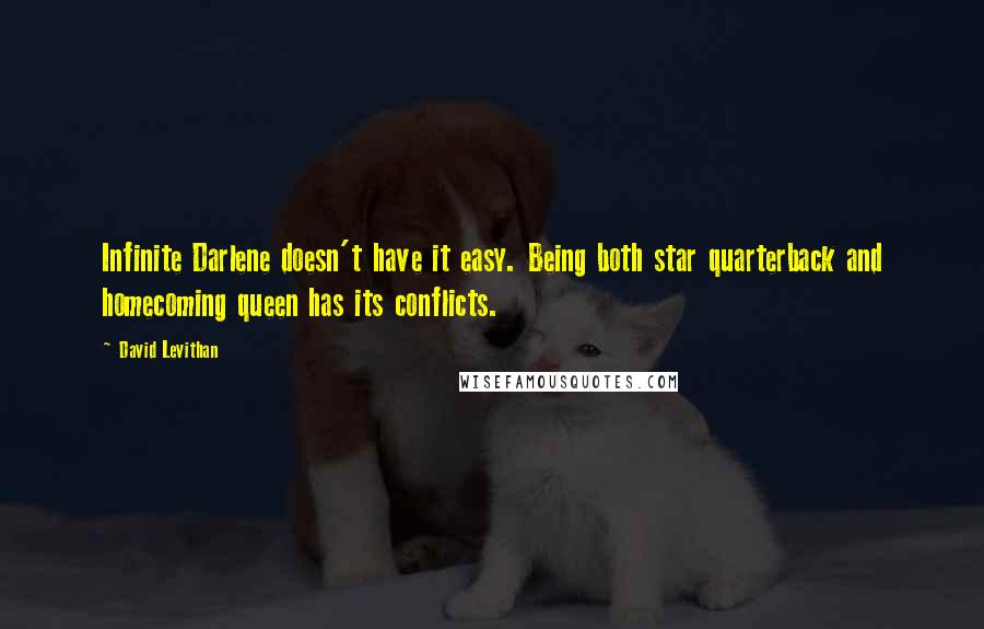 David Levithan Quotes: Infinite Darlene doesn't have it easy. Being both star quarterback and homecoming queen has its conflicts.