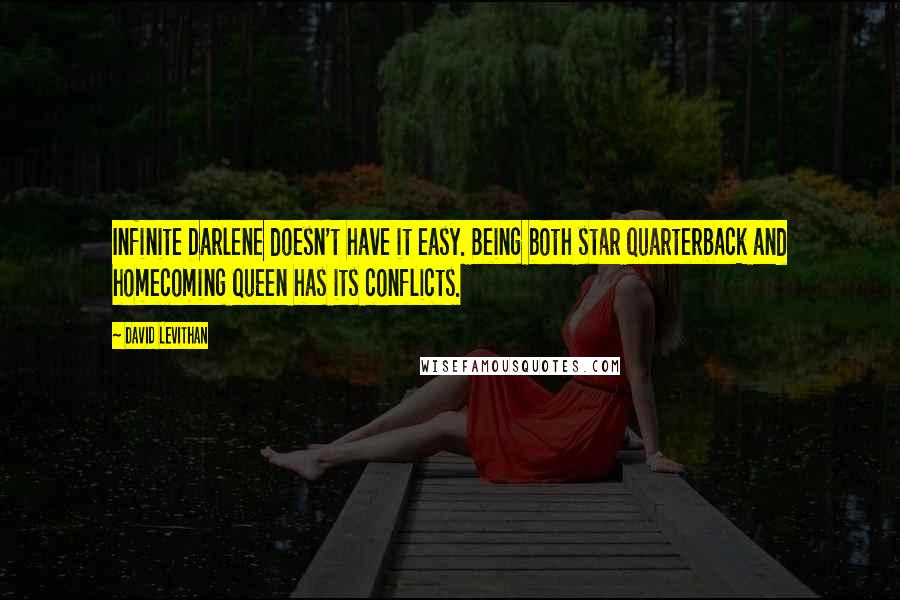 David Levithan Quotes: Infinite Darlene doesn't have it easy. Being both star quarterback and homecoming queen has its conflicts.