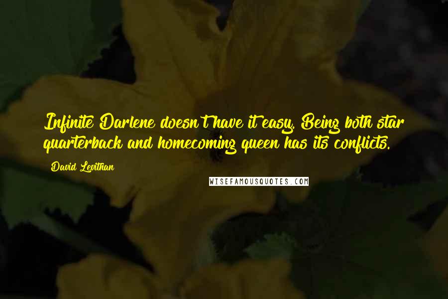 David Levithan Quotes: Infinite Darlene doesn't have it easy. Being both star quarterback and homecoming queen has its conflicts.