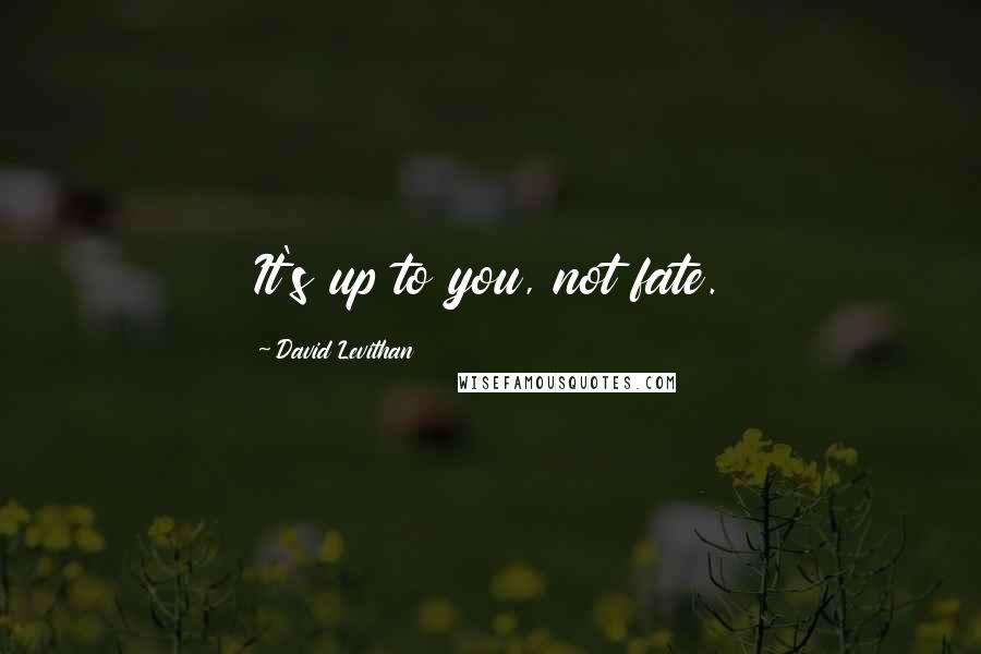 David Levithan Quotes: It's up to you, not fate.