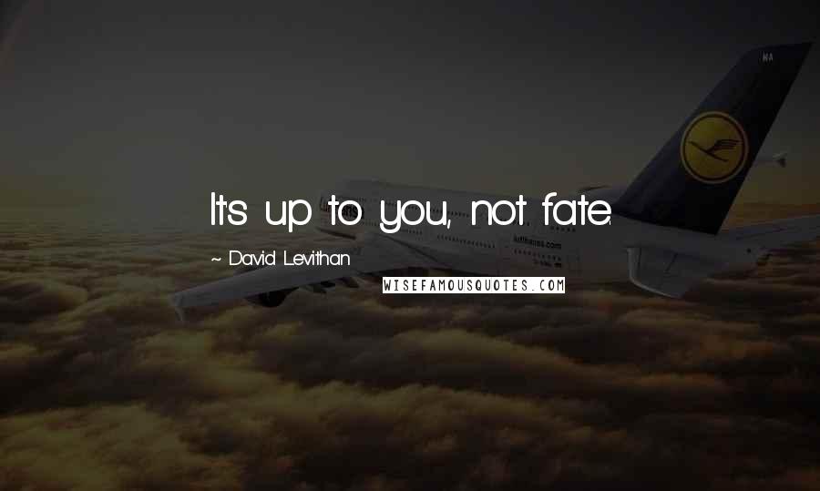 David Levithan Quotes: It's up to you, not fate.