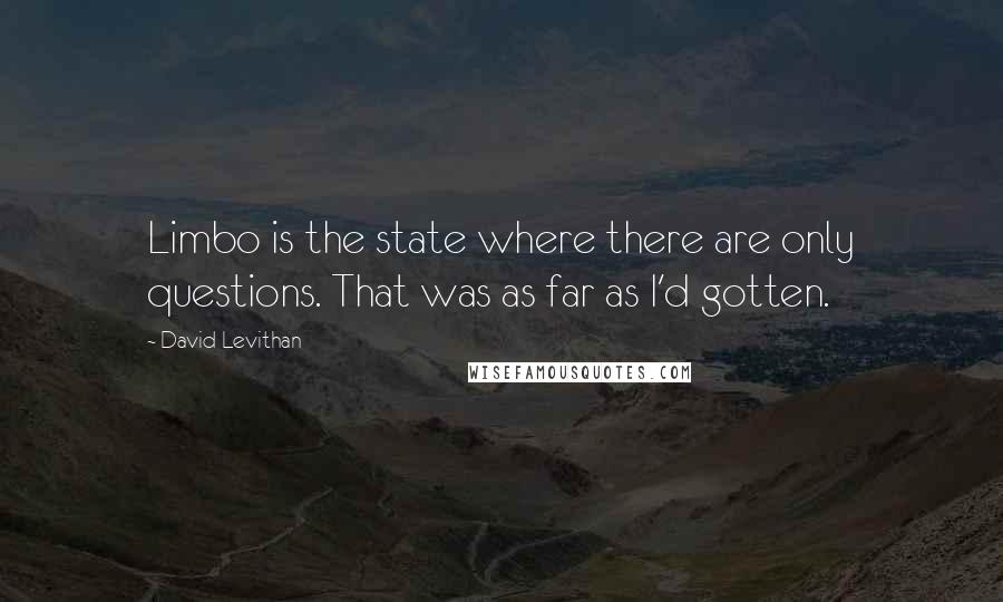 David Levithan Quotes: Limbo is the state where there are only questions. That was as far as I'd gotten.