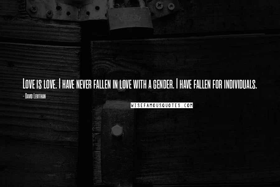 David Levithan Quotes: Love is love. I have never fallen in love with a gender. I have fallen for individuals.