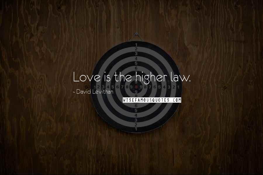 David Levithan Quotes: Love is the higher law.