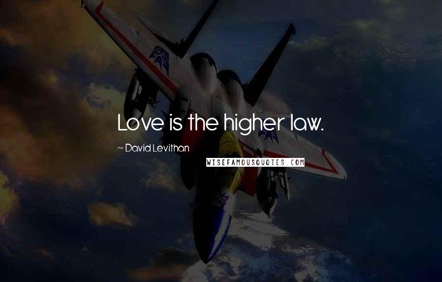 David Levithan Quotes: Love is the higher law.