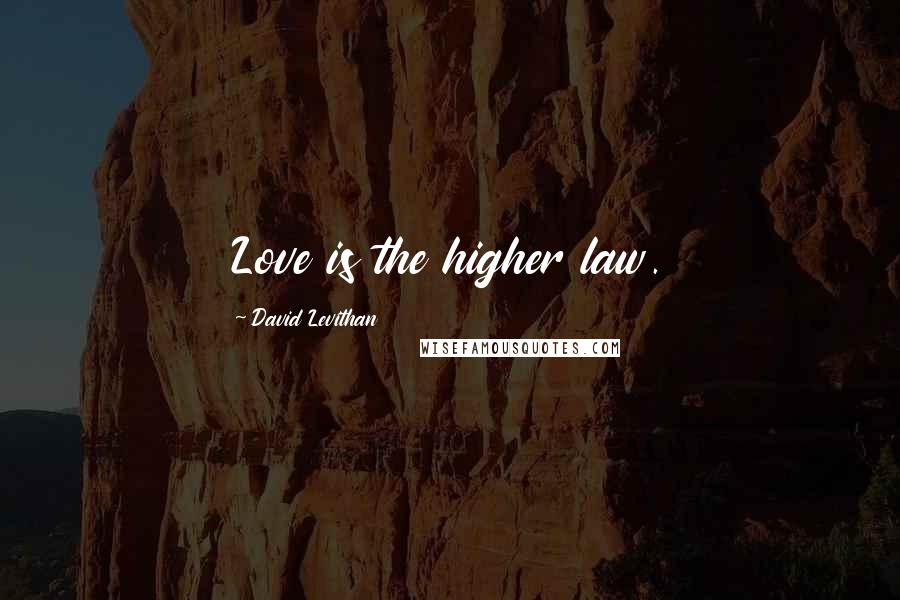 David Levithan Quotes: Love is the higher law.