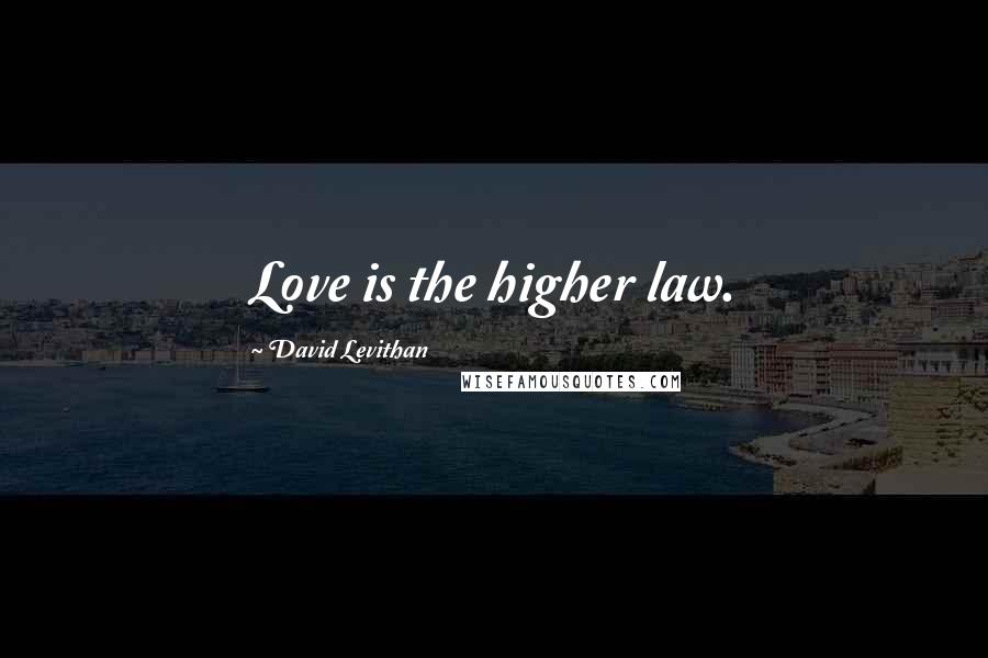 David Levithan Quotes: Love is the higher law.