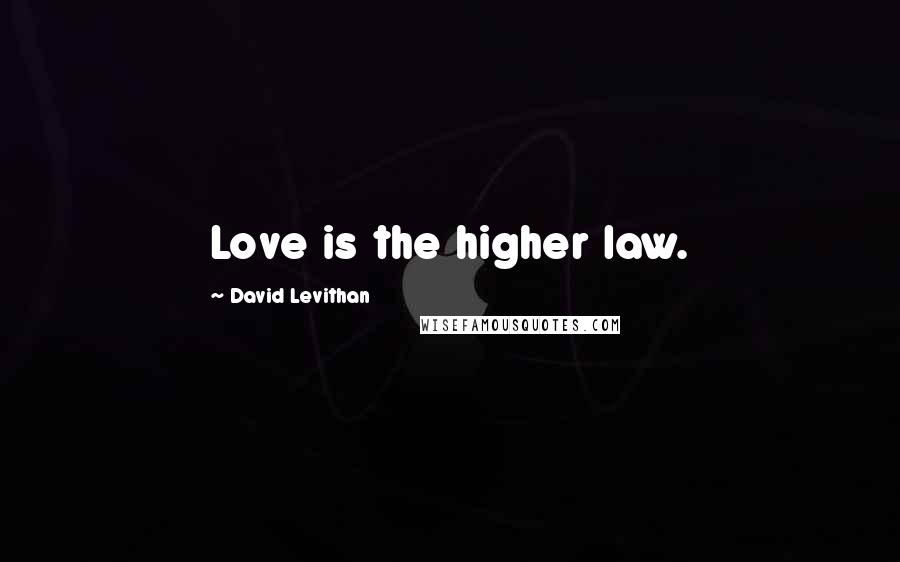David Levithan Quotes: Love is the higher law.