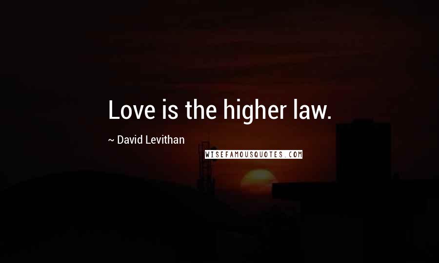 David Levithan Quotes: Love is the higher law.