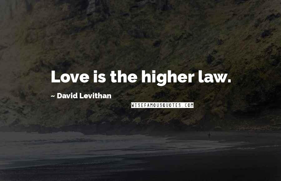 David Levithan Quotes: Love is the higher law.