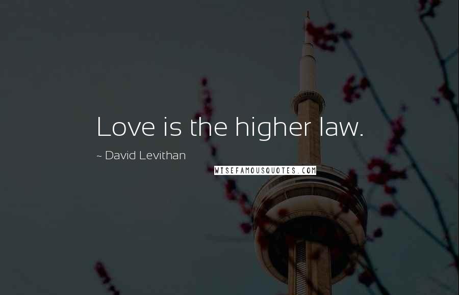 David Levithan Quotes: Love is the higher law.