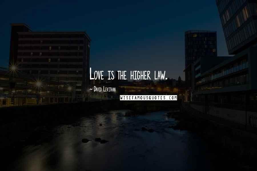 David Levithan Quotes: Love is the higher law.