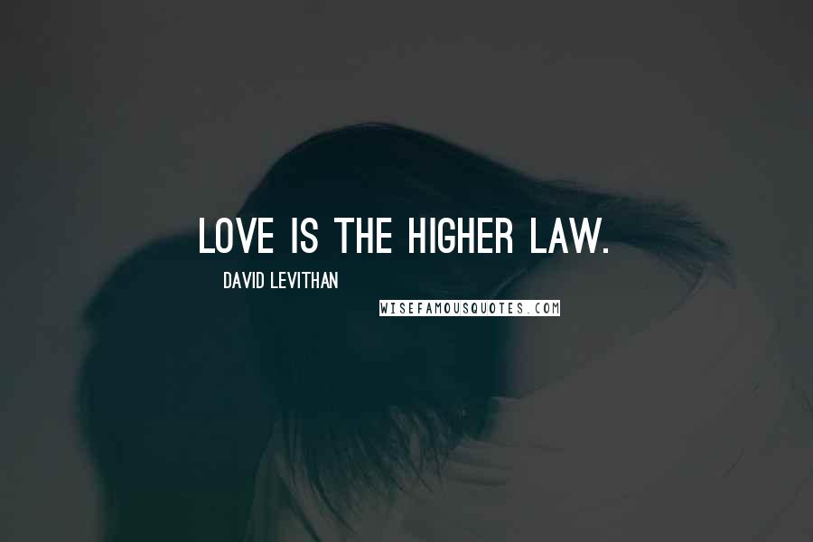 David Levithan Quotes: Love is the higher law.