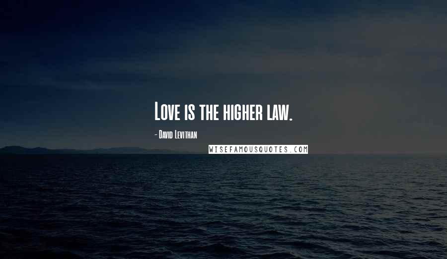 David Levithan Quotes: Love is the higher law.
