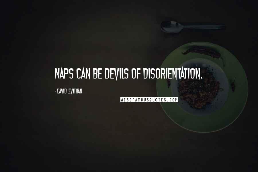 David Levithan Quotes: Naps can be devils of disorientation.