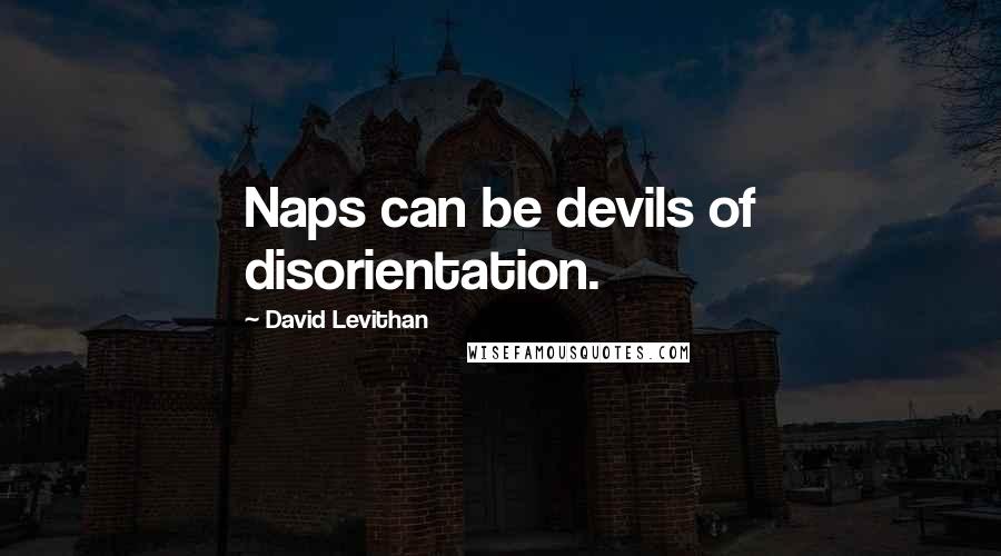 David Levithan Quotes: Naps can be devils of disorientation.