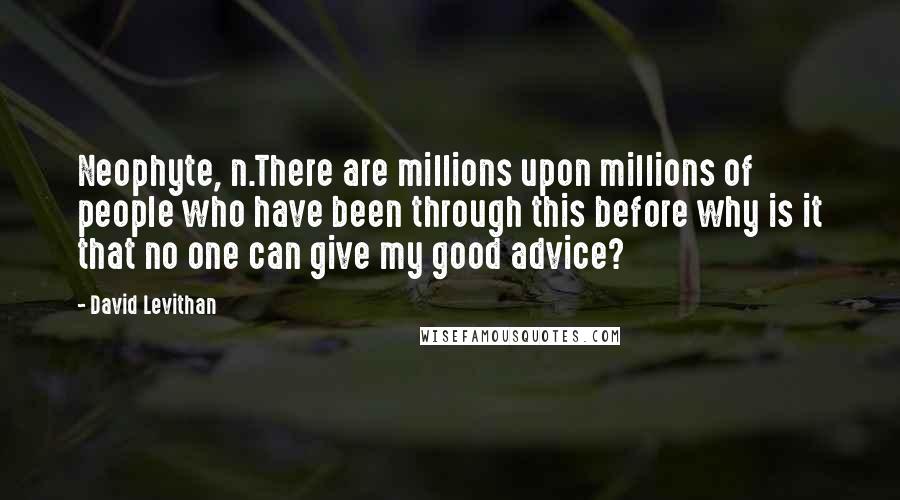 David Levithan Quotes: Neophyte, n.There are millions upon millions of people who have been through this before why is it that no one can give my good advice?