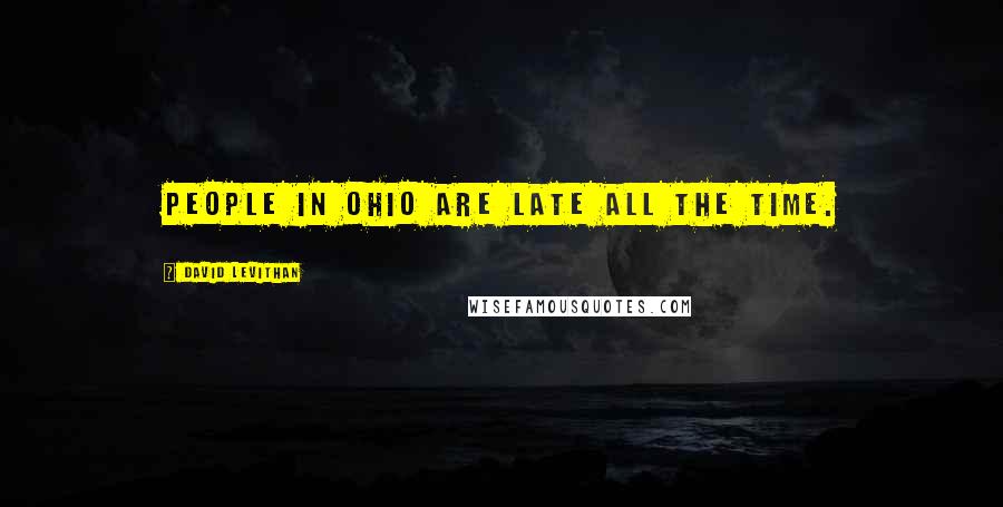 David Levithan Quotes: People in Ohio are late all the time.