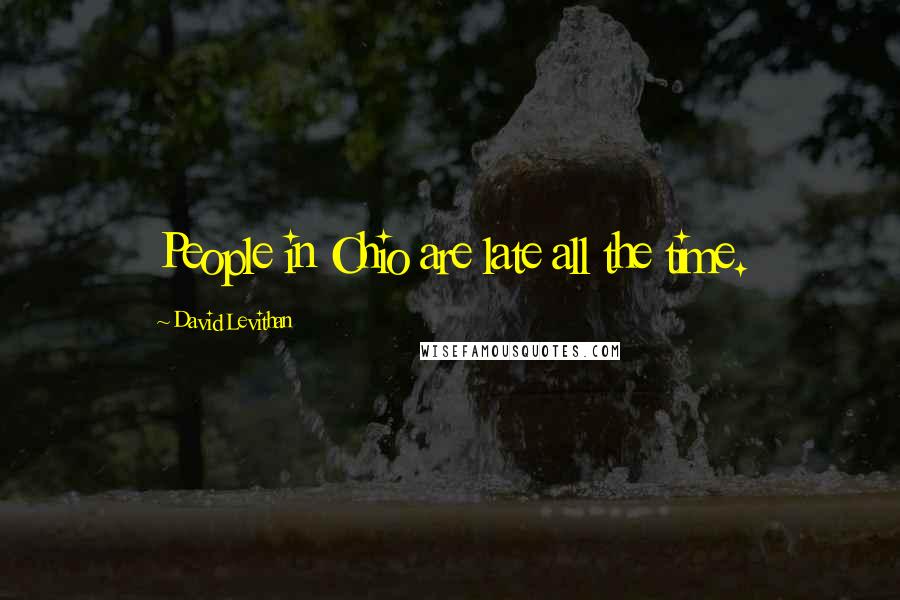 David Levithan Quotes: People in Ohio are late all the time.