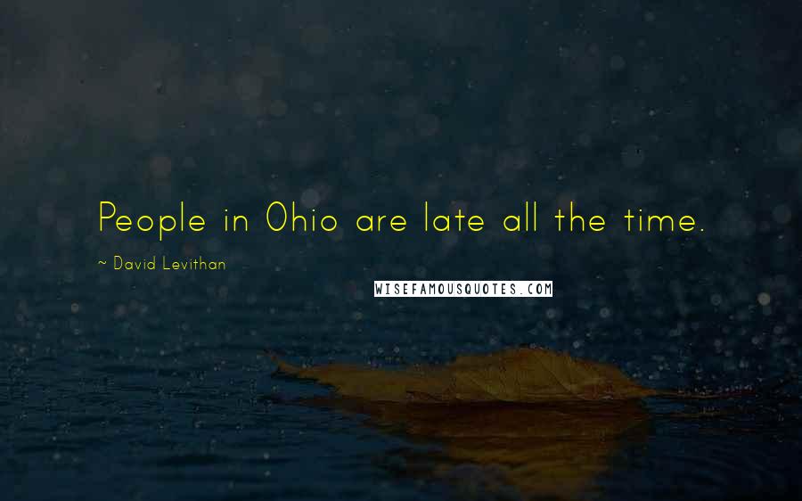 David Levithan Quotes: People in Ohio are late all the time.