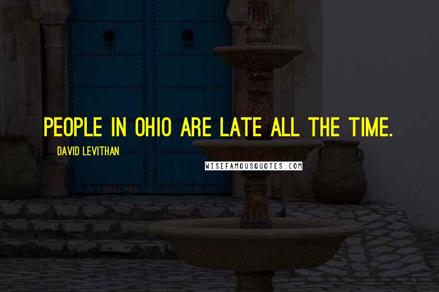 David Levithan Quotes: People in Ohio are late all the time.