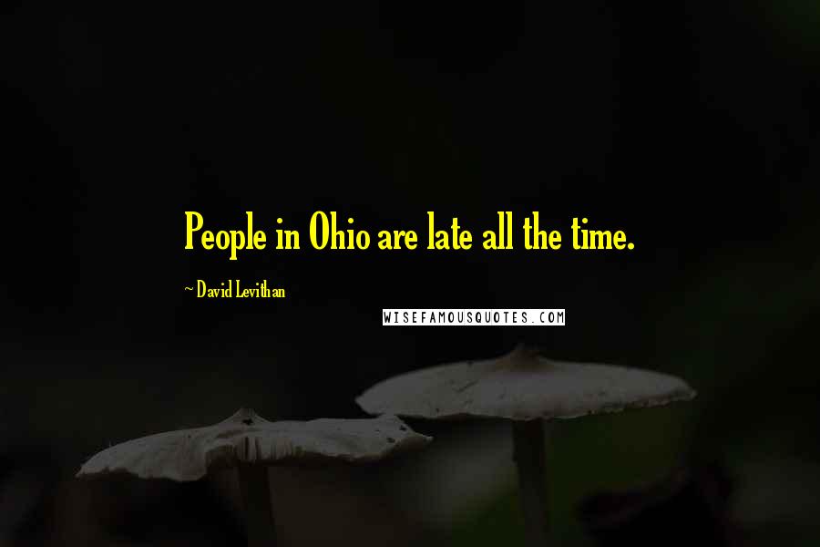 David Levithan Quotes: People in Ohio are late all the time.