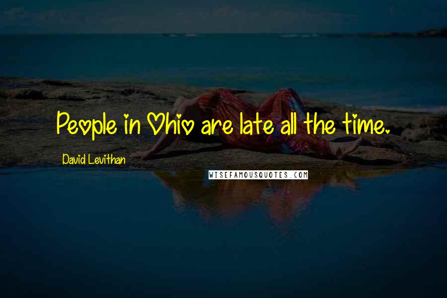 David Levithan Quotes: People in Ohio are late all the time.