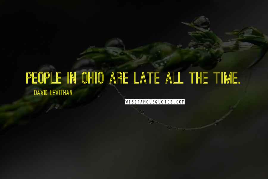 David Levithan Quotes: People in Ohio are late all the time.