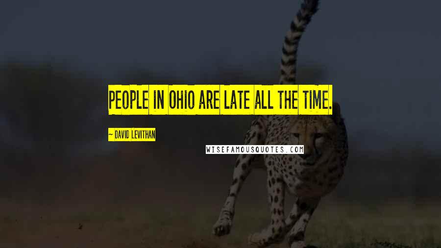 David Levithan Quotes: People in Ohio are late all the time.