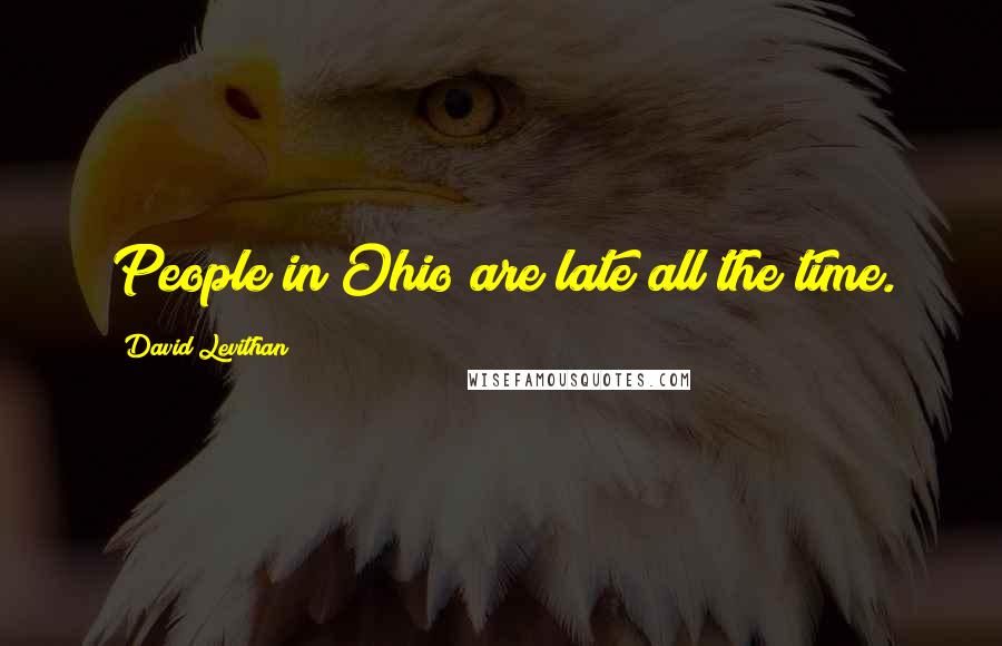 David Levithan Quotes: People in Ohio are late all the time.