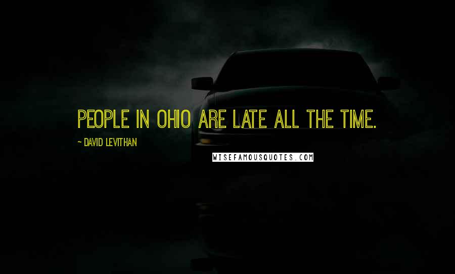 David Levithan Quotes: People in Ohio are late all the time.