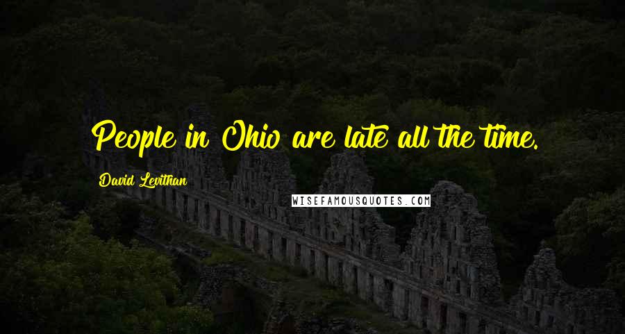 David Levithan Quotes: People in Ohio are late all the time.