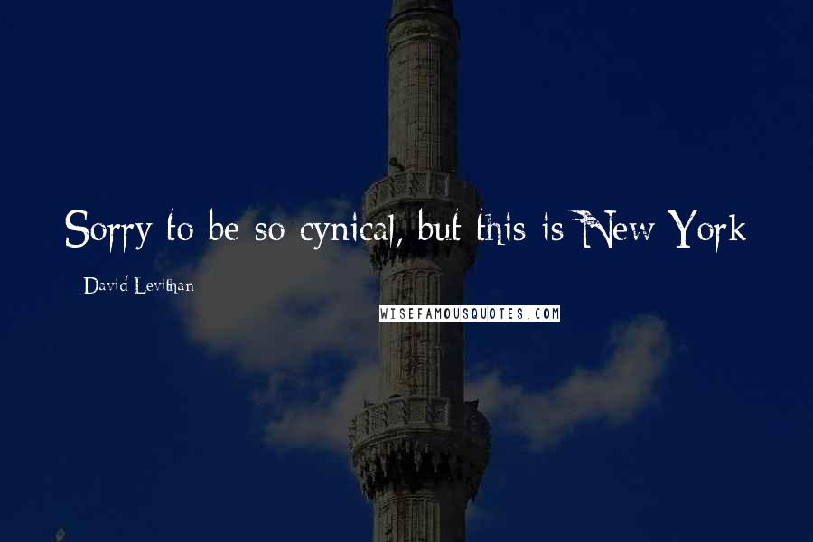 David Levithan Quotes: Sorry to be so cynical, but this is New York